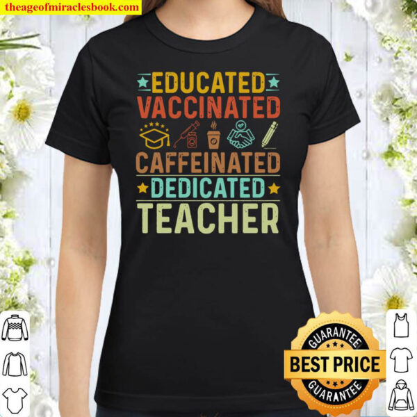 Educated Vaccinated Caffeinated Dedicated Teacher Classic Women T Shirt