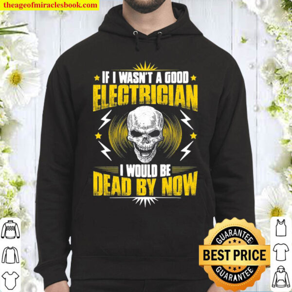 Electricians If I Wasnt A Good Electrician Hoodie