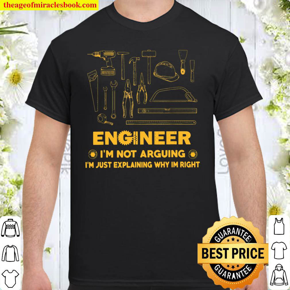 Engineer I m Not Arguing I m Just Explaining Why I m Right Shirt