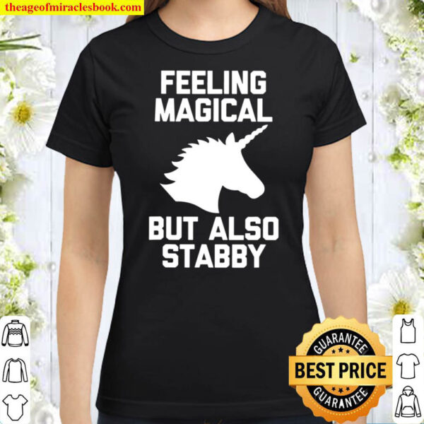 Feeling Magical But Also Stabby Funny Cute Unicorn Classic Women T Shirt
