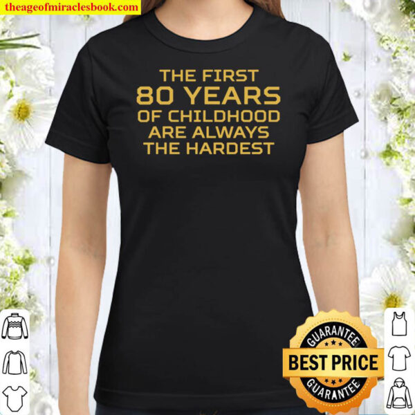 First 80 Years Of Childhood Are Hardest 80Th Birthday Classic Women T Shirt