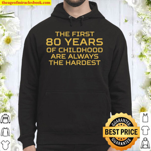 First 80 Years Of Childhood Are Hardest 80Th Birthday Hoodie