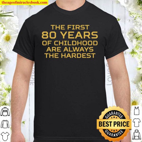 First 80 Years Of Childhood Are Hardest 80Th Birthday Shirt