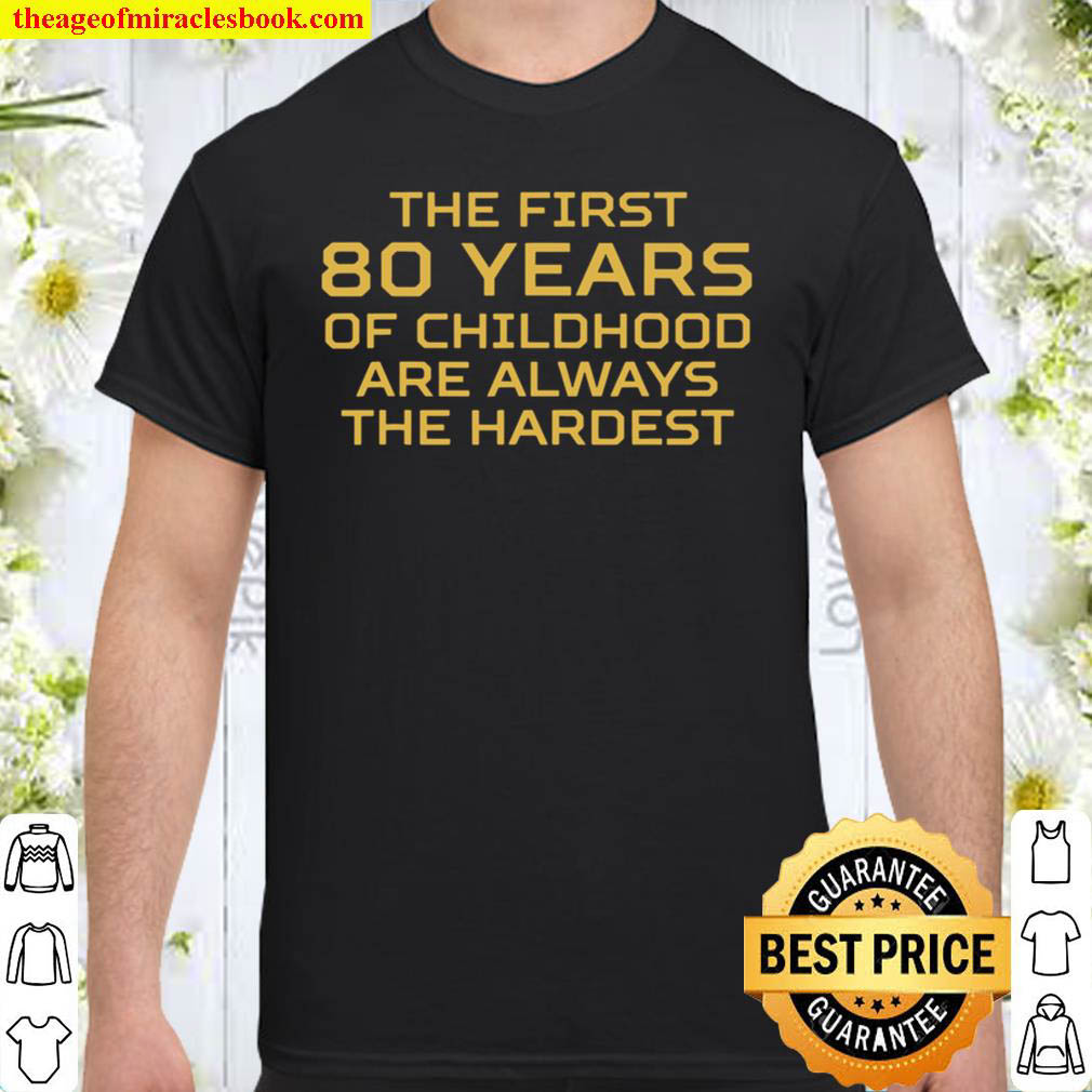 [Best Sellers] – First 80 Years Of Childhood Are Hardest 80Th Birthday shirt