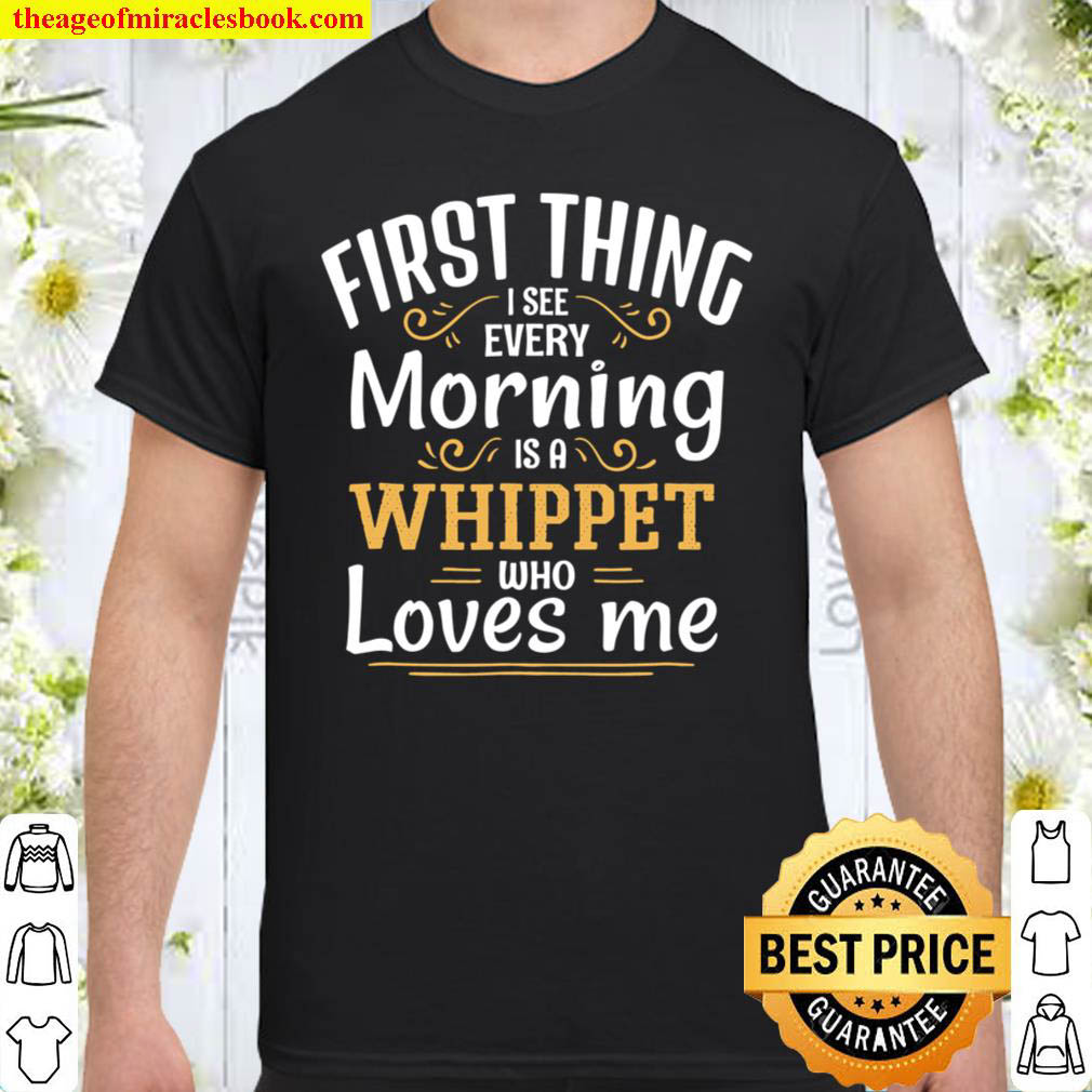 [Best Sellers] – First Thing I See Every Morning Is A Whippet shirt