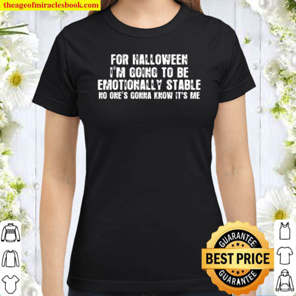For Halloween I m Going To Be Emotionally Stable Classic Women T Shirt