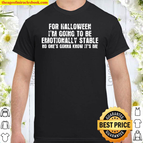 For Halloween I m Going To Be Emotionally Stable Shirt