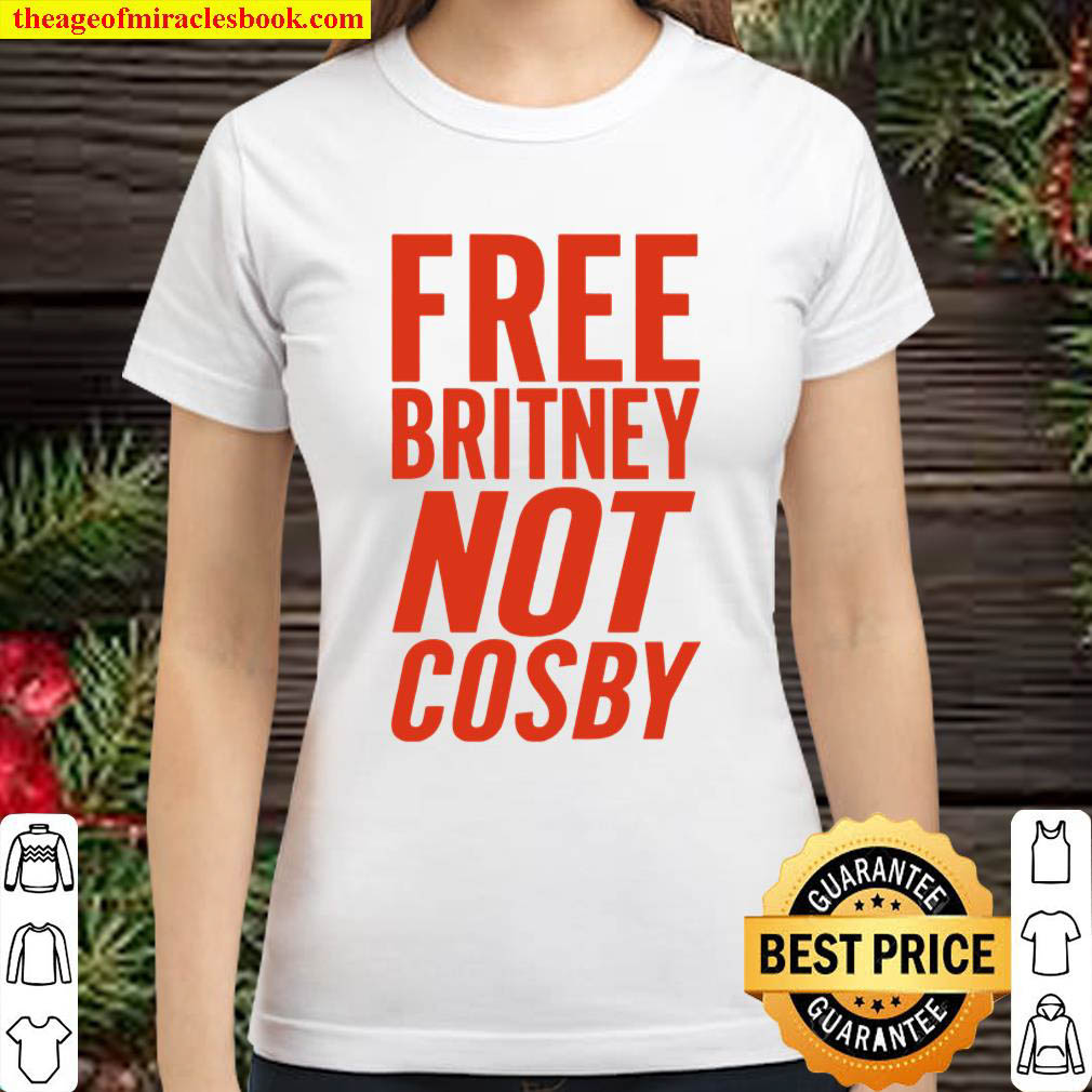 Free Britney Not Cosby Classic Women T Shirt