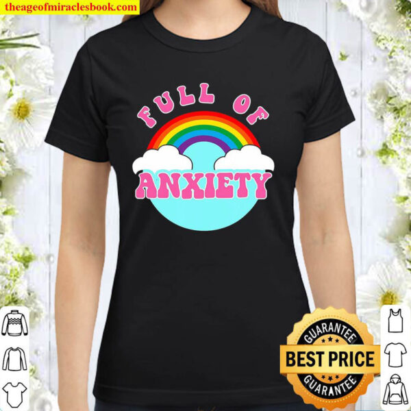 Full Of Anxiety Rainbow Funny Gift Classic Women T Shirt