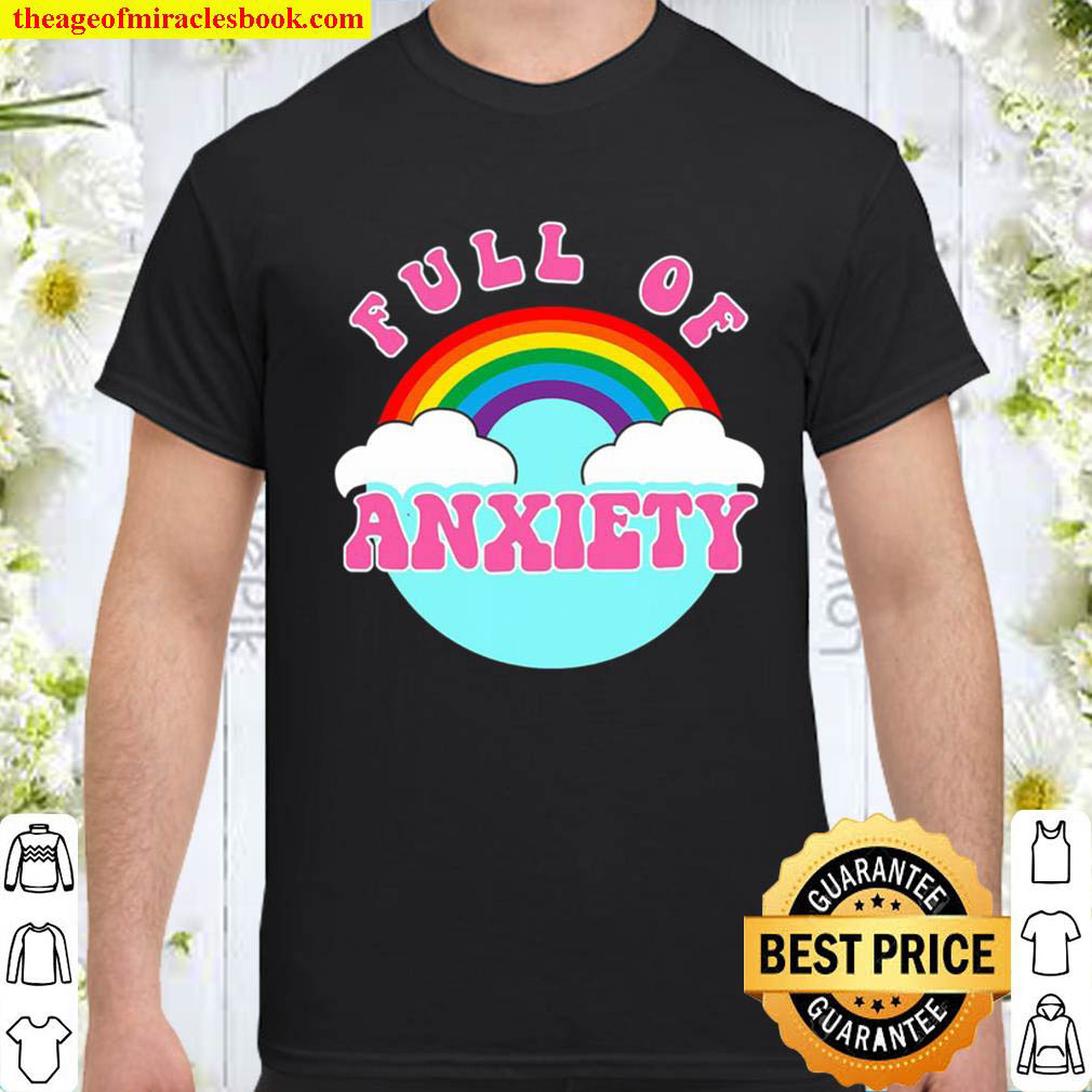 Full Of Anxiety Rainbow Funny Gift Shirt