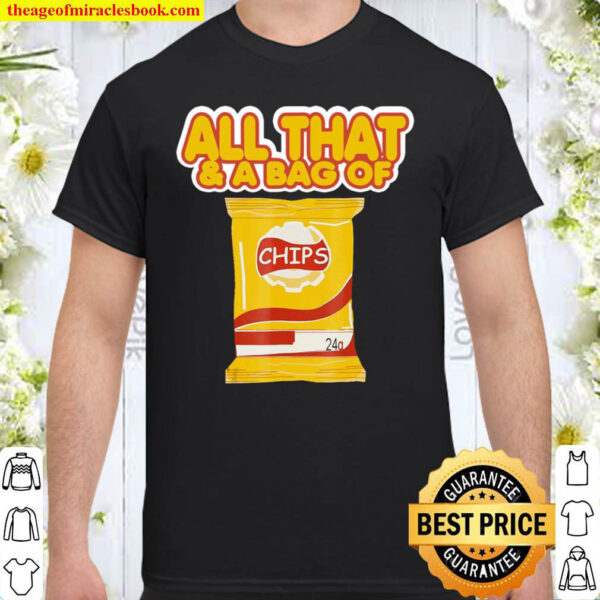 Funny All That And A Bag Of Chips Food Humor Shirt