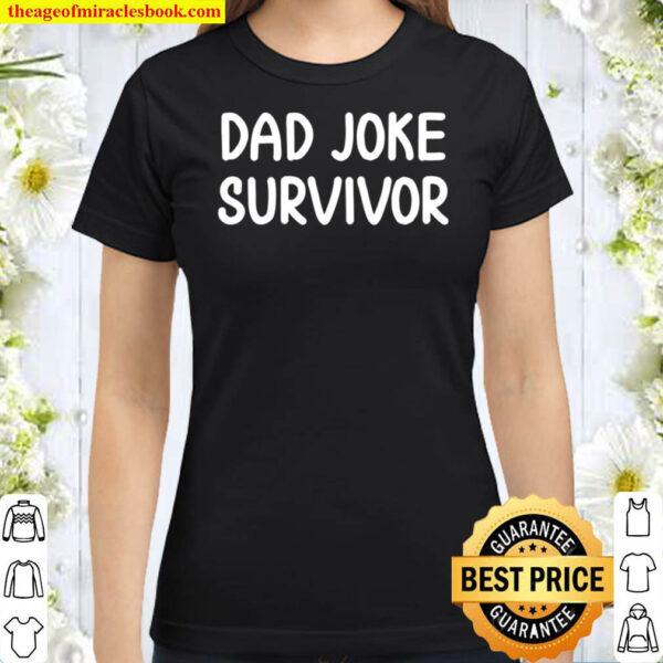 Funny Dad Joke Survivor Tshirt Joke Sarcastic Tee For Family Classic Women T Shirt