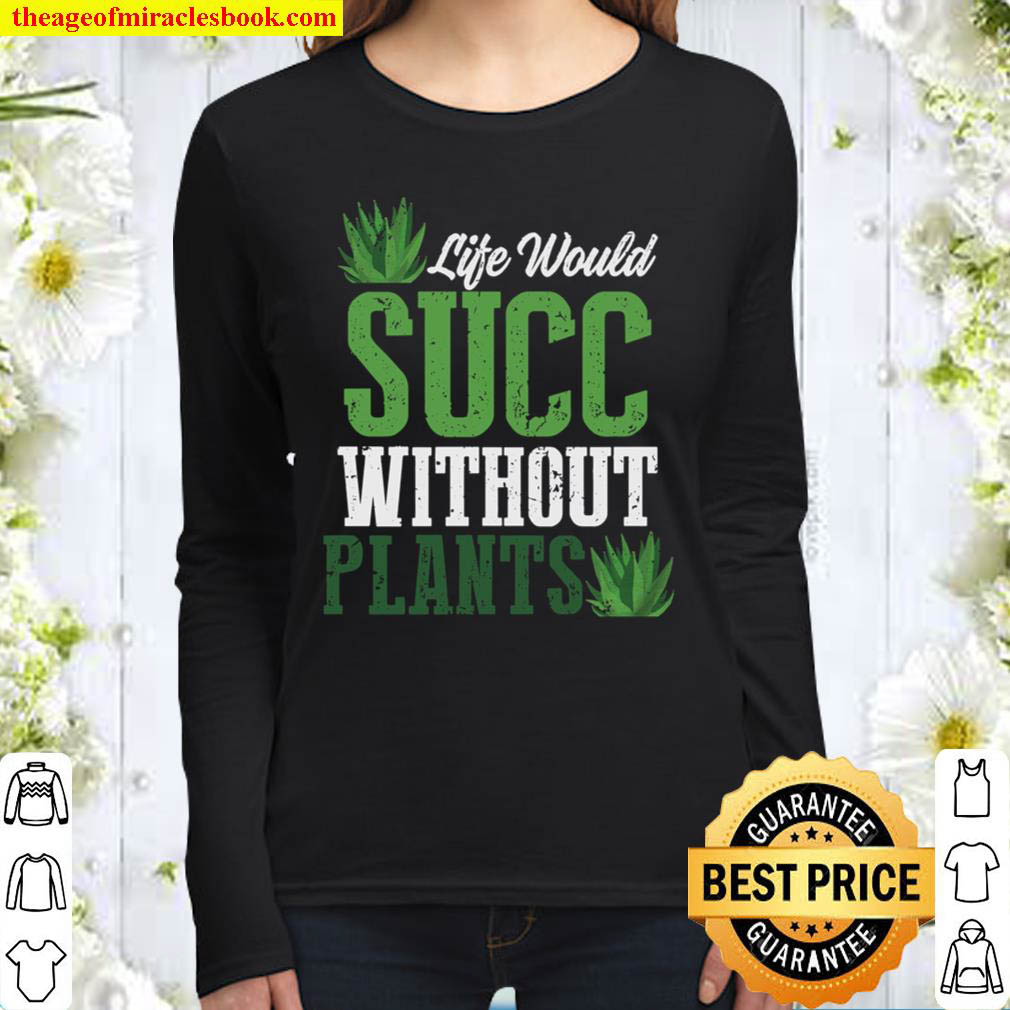 Funny Gardening Shirt Life Would Succ Without Plants Gardening Gifts Women Long Sleeved
