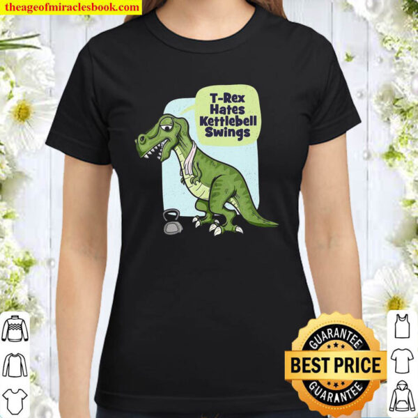 Funny Gym Workout T Rex Hates Kettlebell Swings Classic Women T Shirt