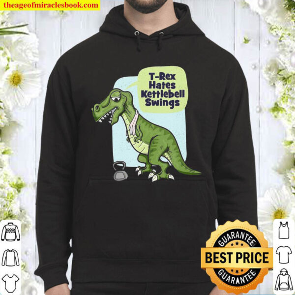 Funny Gym Workout T Rex Hates Kettlebell Swings Hoodie