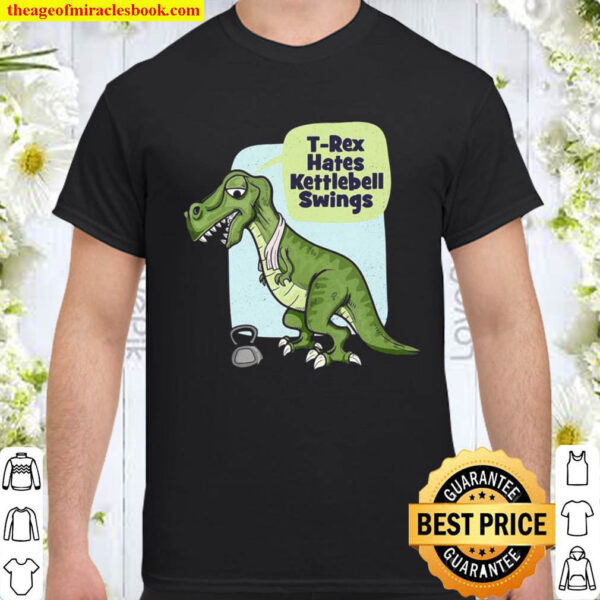 Funny Gym Workout T Rex Hates Kettlebell Swings Shirt