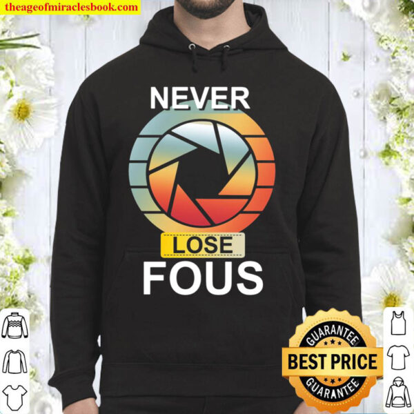 Funny Photographer Shirt Camera Never Lose Focus Photography Hoodie