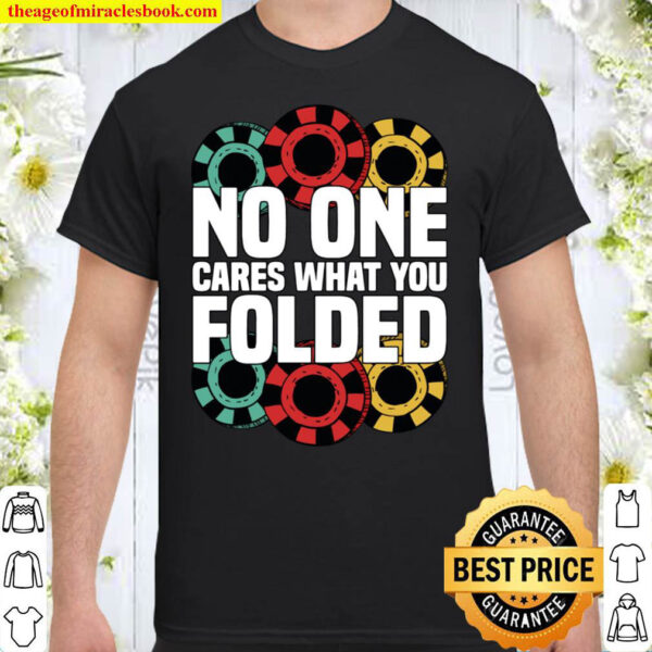 Funny Poker Chips No One Cares What You Folded Texas Holdem Shirt