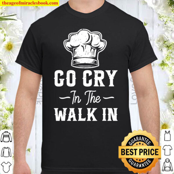 Funny Skull Chef Gift Go Cry In The Walk In Shirt
