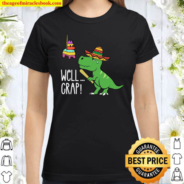 Funny T Rex Pinata Cinco De Mayo Well Crap Fiesta Gift Idea Classic Women T Shirt