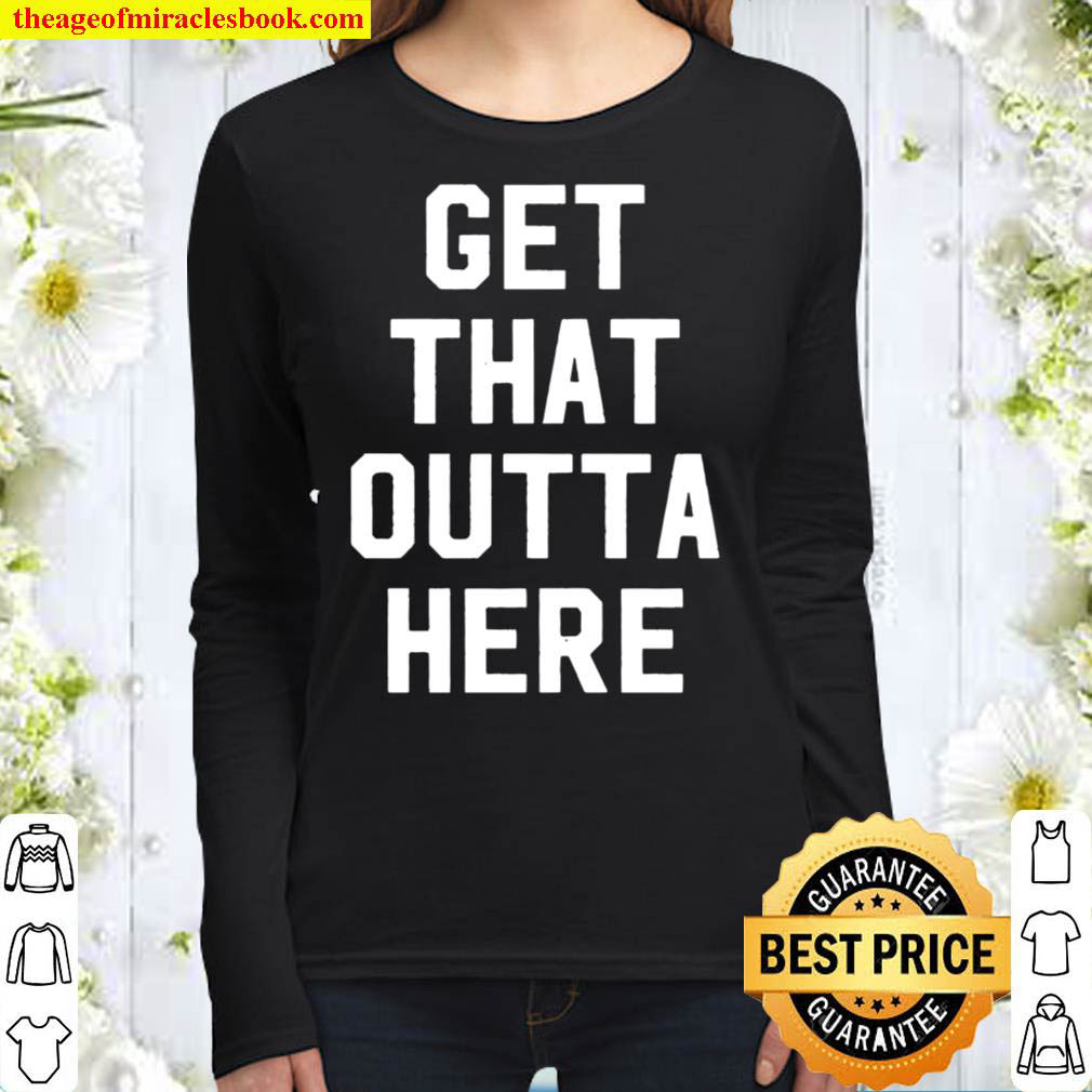 Get That Outta Here Women Long Sleeved