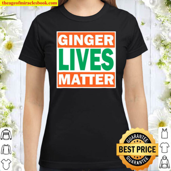 Ginger Lives Matter Funny Irish Red Head Humor Tee Classic Women T Shirt