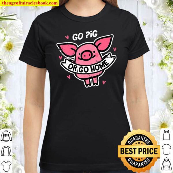Go Pig Or Go Home Pet Farm Animal Funny Classic Women T Shirt