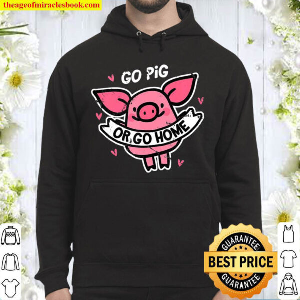 Go Pig Or Go Home Pet Farm Animal Funny Hoodie