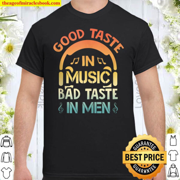 Good Taste in Music Bad Taste in Men Funny Sarcasm Shirt