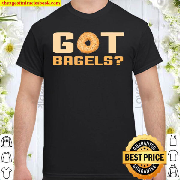 Got Bagels – Bagel – Funny Bagel Shirt
