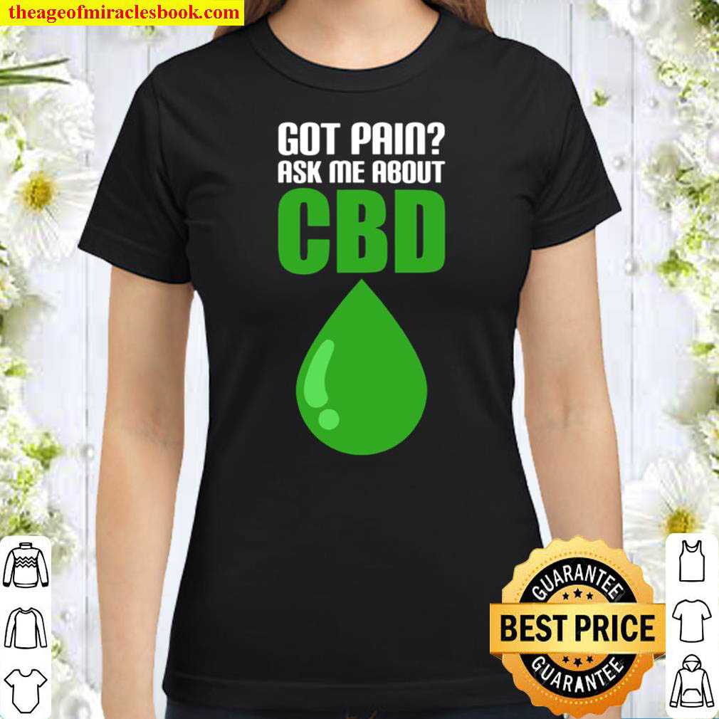 Got Pain Ask Me About Cbd Funny Weed Cannabis Lover Funny Classic Women T Shirt