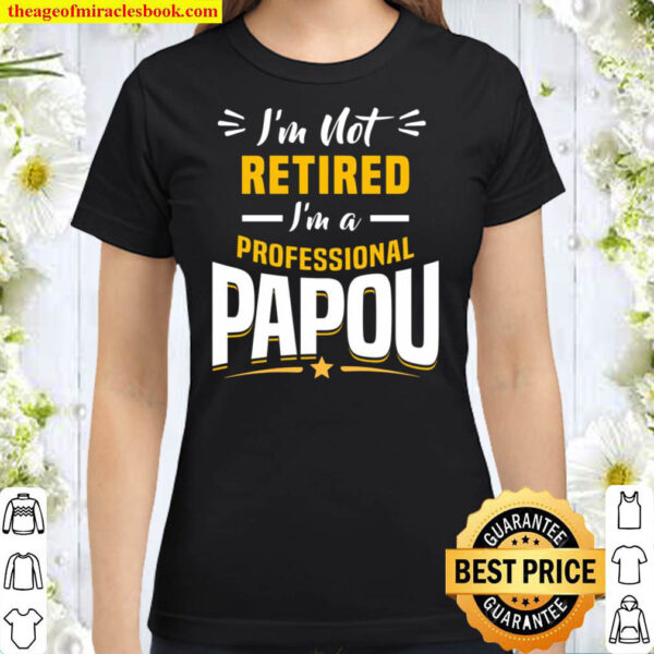 Grandfather I m Not Retired I m A Professional Papou Classic Women T Shirt