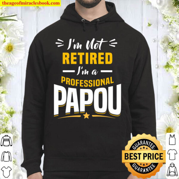 Grandfather I m Not Retired I m A Professional Papou Hoodie