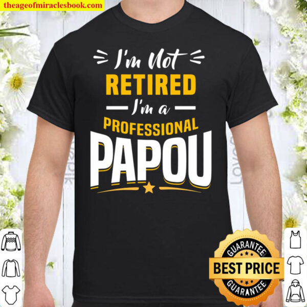Grandfather I m Not Retired I m A Professional Papou Shirt