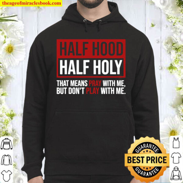 Half Hood Half Holy That Means Pray Don t Play With Me Hoodie