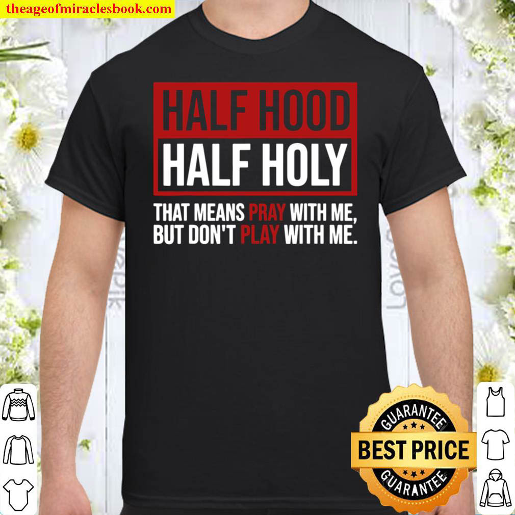Buy Now – Half Hood Half Holy That Means Pray Don’t Play With Me T-Shirt