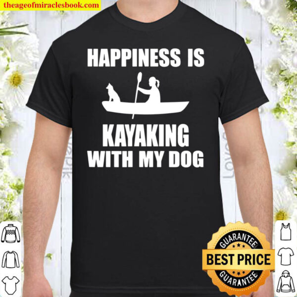 Happiness Is Kayaking With My Dog Kayak Shirt