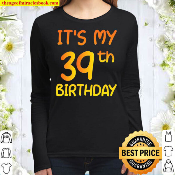 Happy 39Th Birthday Gift Its My 39Th Birthday 39 Years Bday Women Long Sleeved