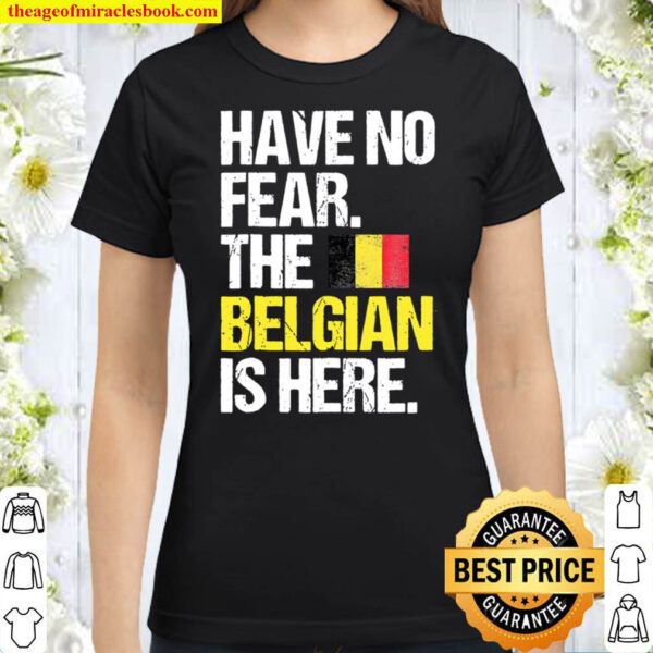 Have No Fear The Belgian Is Here Classic Women T Shirt