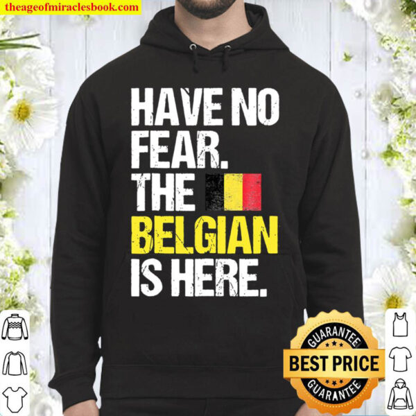 Have No Fear The Belgian Is Here Hoodie