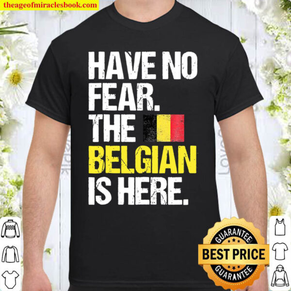 Have No Fear The Belgian Is Here Shirt