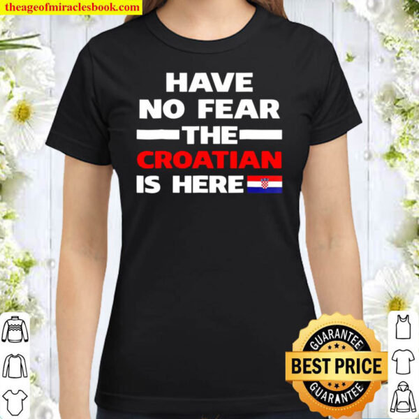 Have No Fear The Croatian Is Here Funny Flag Classic Women T Shirt