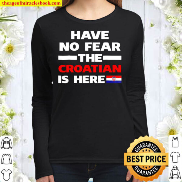 Have No Fear The Croatian Is Here Funny Flag Women Long Sleeved