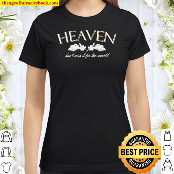 Heaven don t miss it for the world Classic Women T Shirt