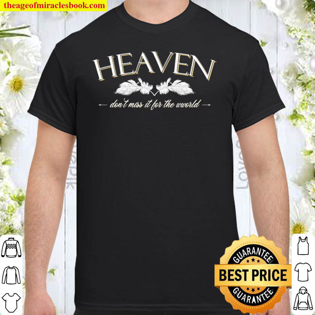 Buy Now – Heaven – don’t miss it for the world shirt
