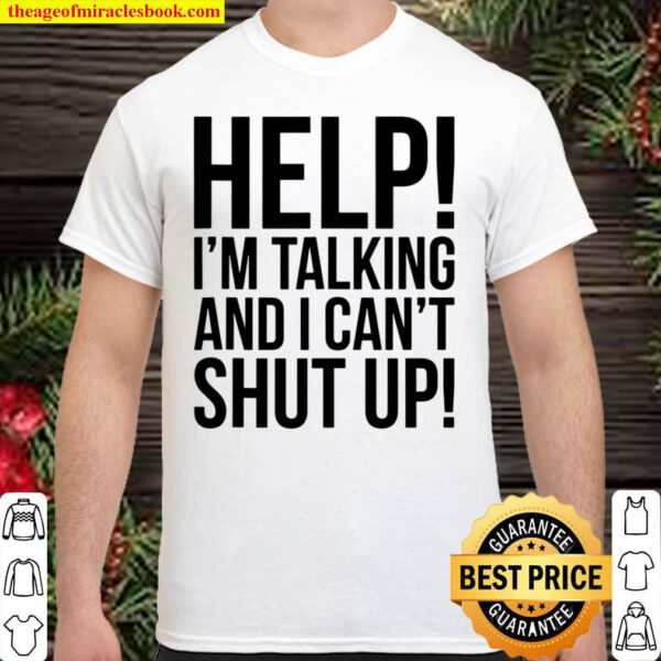Help Im Talking And I Cant Shut Up Funny Shirt