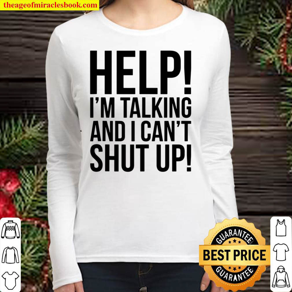 Help Im Talking And I Cant Shut Up Funny Women Long Sleeved