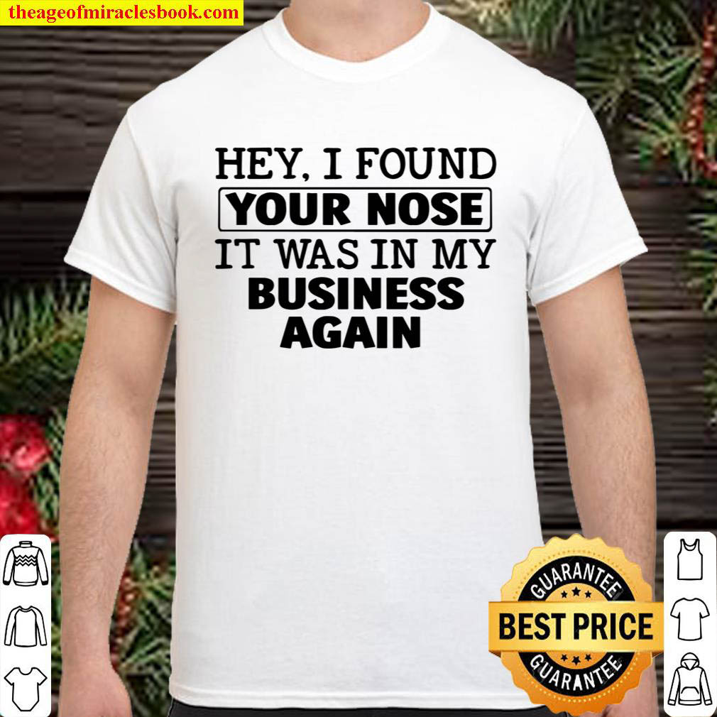 Official Hey i found your nose it was on my business again shirt