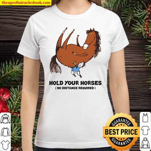 Hold Your Horses No Distance Required Classic Women T Shirt
