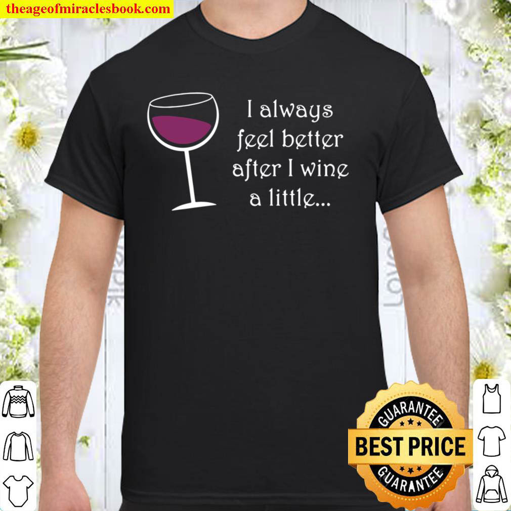 [Best Sellers] – I Always Feel Better After I Wine A Little shirt